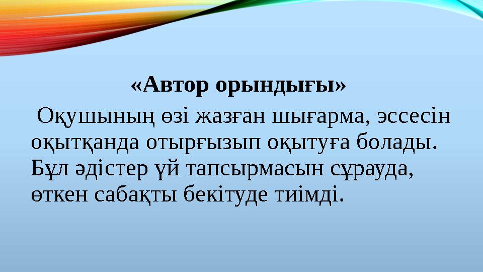 «Автор орындығы» Оқушының өзі жазған шығарма, эссесін оқытқанда отырғызып оқытуға болады. Бұл әдістер үй тапсырмасын сұрауда,