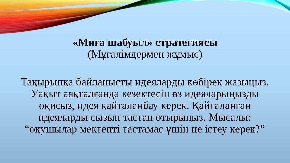 «Миға шабуыл» стратегиясы (Мұғалімдермен жұмыс) Тақырыпқа байланысты идеяларды көбірек жазыңыз. Уақыт аяқталғанда кезектесіп өз