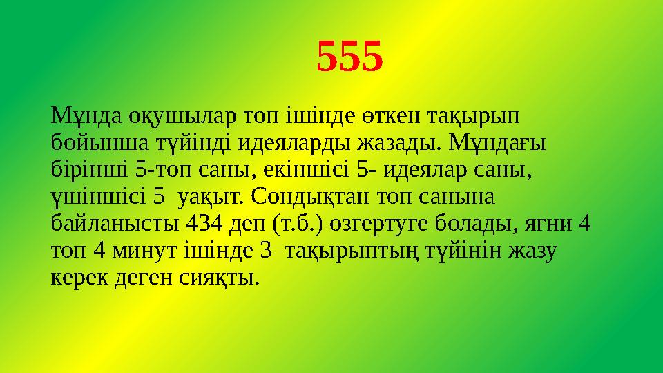 555 Мұнда оқушылар топ ішінде өткен тақырып бойынша түйінді идеяларды жазады. Мұндағы бірінші 5-топ саны, екіншісі 5- идеяла