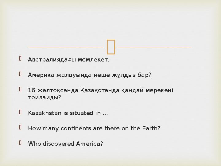  Австралиядағы мемлекет . Америка жалауында неше жұлдыз бар ? 16 желтоқсанда Қазақстанда қандай мерекені тойлайды? Kazakhs