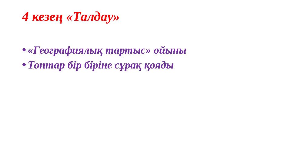 4 кезең «Талдау» •«Географиялық тартыс» ойыны •Топтар бір біріне сұрақ қояды