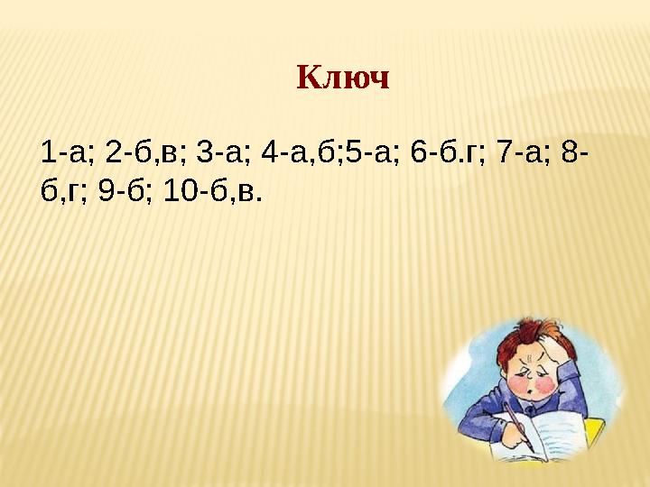 Ключ 1-а; 2-б,в; 3-а; 4-а,б;5-а; 6-б.г; 7-а; 8- б,г; 9-б; 10-б,в.