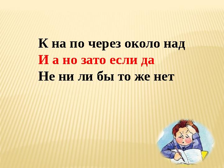 К на по через около над И а но зато если да Не ни ли бы то же нет