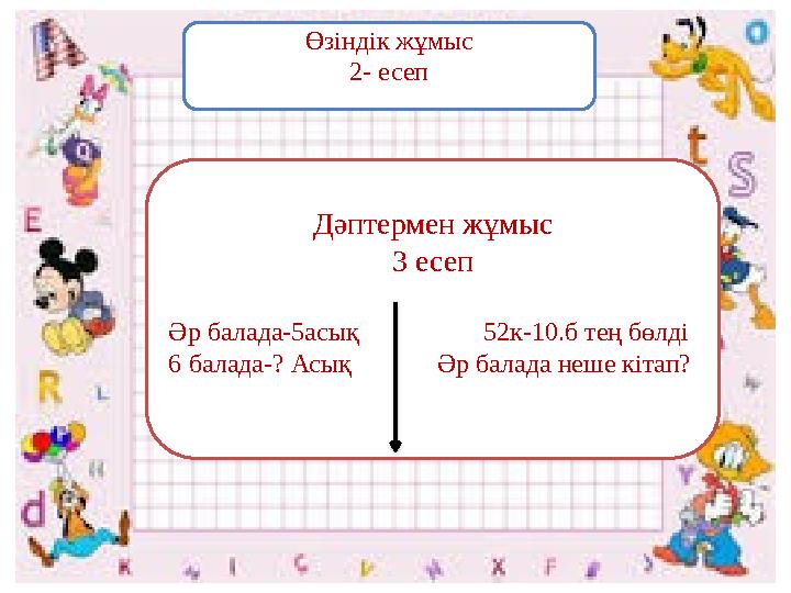 Өзіндік жұмыс 2- есеп Дәптермен жұмыс 3 есеп Әр балада-5асық 52к-10.б тең бөлді 6 балада-? Асық Әр
