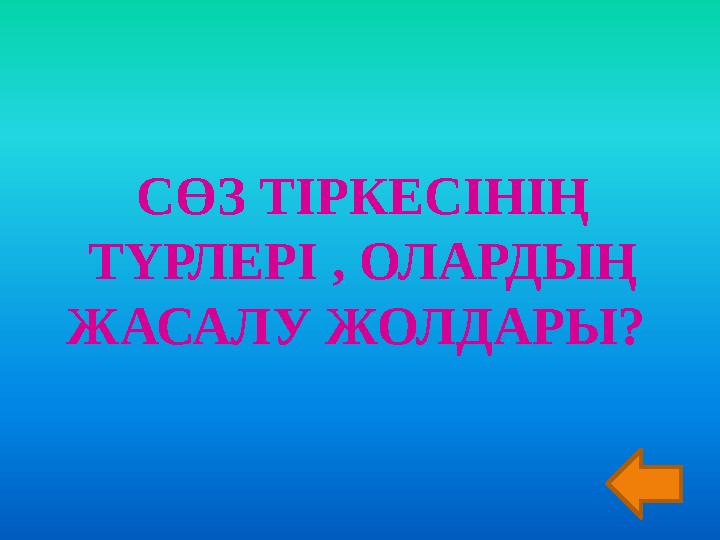 СӨЗ ТІРКЕСІНІҢ ТҮРЛЕРІ , ОЛАРДЫҢ ЖАСАЛУ ЖОЛДАРЫ?