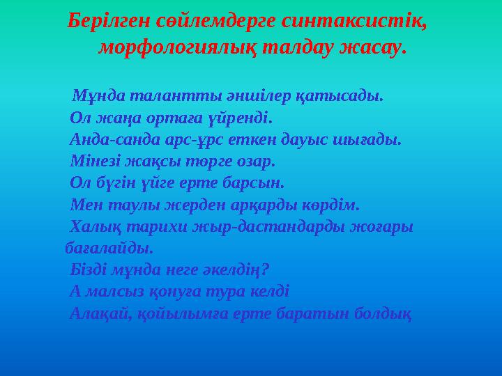 Берілген сөйлемдерге синтаксистік, морфологиялық талдау жасау. Мұнда талантты әншілер қатысады.