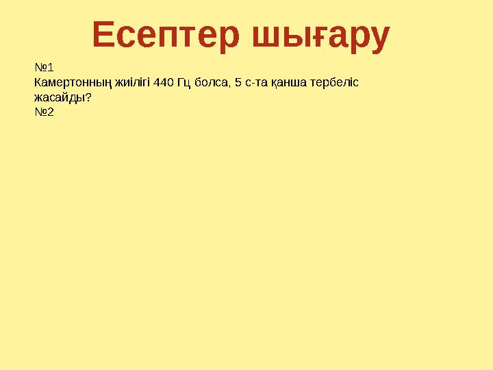 №1 Камертонның жиілігі 440 Гц болса, 5 с-та қанша тербеліс жасайды? №2 Есептер шығару