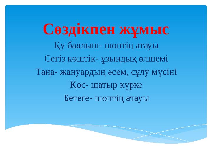 Сөздікпен жұмыс Қу баялыш- шөптің атауы Сегіз көштік- ұзындық өлшемі Таңа- жануардың әсем, сұлу мүсіні Қос- шатыр күрке Бетеге-