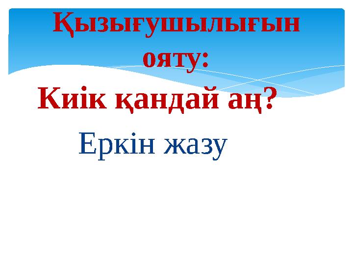 Киік қандай аң? Еркін жазуҚызығушылығын ояту: