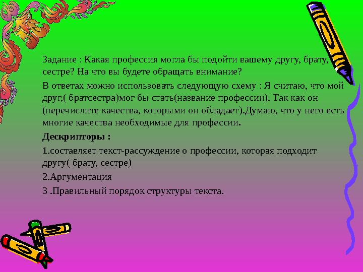 Задание : Какая профессия могла бы подойти вашему другу, брату, сестре? На что вы будете обращать внимание? В ответах мо