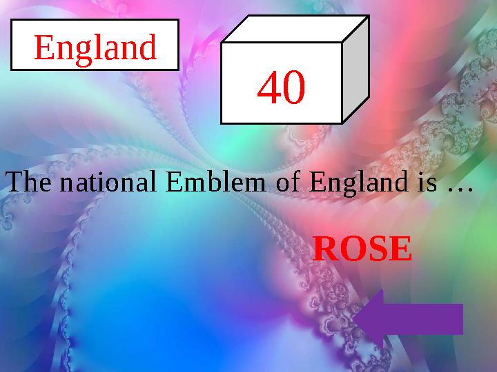 England 40 The national Emblem of England is … ROSE