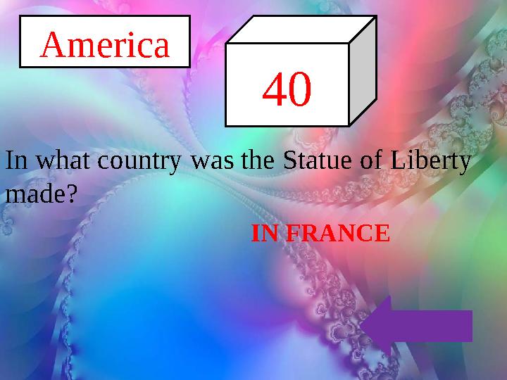 America 40 In what country was the Statue of Liberty made? IN FRANCE