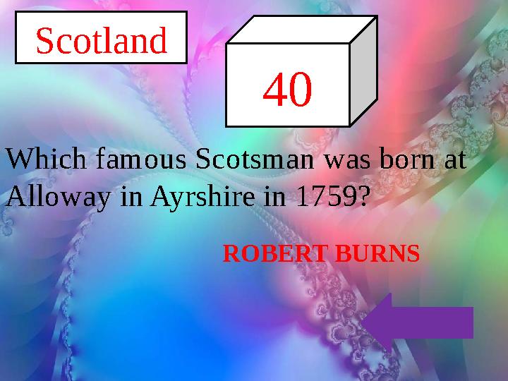 ROBERT BURNS 40 Scotland Which famous Scotsman was born at Alloway in Ayrshire in 1759?