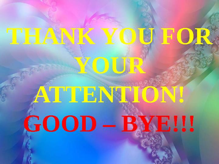 THANK YOU FOR YOUR ATTENTION! GOOD – BYE!!!
