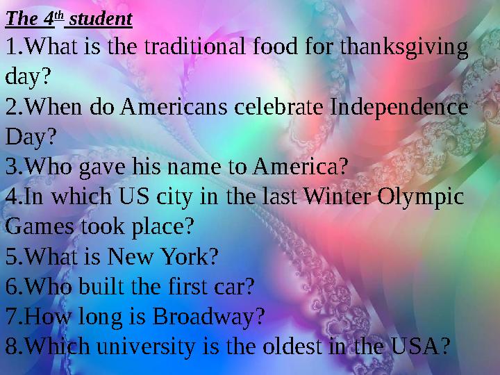 The 4 th student 1.What is the traditional food for thanksgiving day? 2.When do Americans celebrate Independence Day? 3.Who g