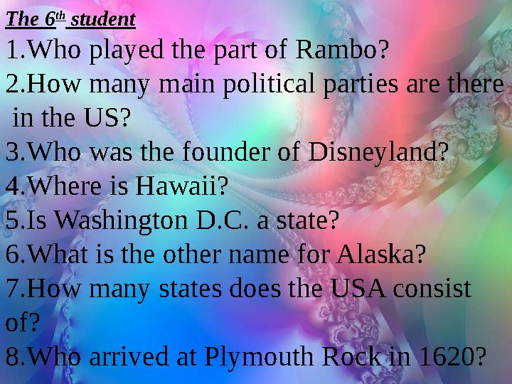 The 6 th student 1.Who played the part of Rambo? 2.How many main political parties are there in the US? 3.Who was the founder