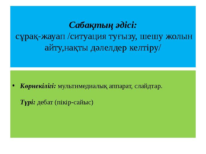 Сабақтың әдісі: сұрақ-жауап /ситуация туғызу, шешу жолын айту,нақты дәлелдер келтіру/ •Көрнекілігі: мультимедиалық аппарат, сл