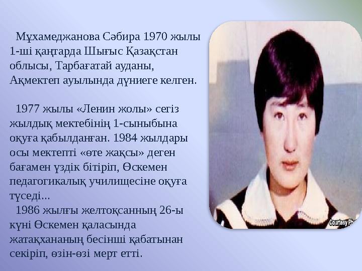 Мұхамеджанова Сәбира 1970 жылы 1-ші қаңтарда Шығыс Қазақстан облысы, Тарбағатай ауданы, Ақмектеп ауылында дүниеге келген