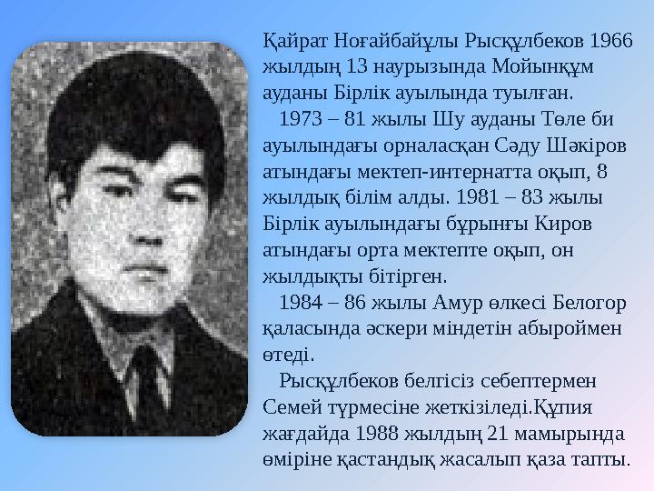 Қайрат Ноғайбайұлы Рысқұлбеков 1966 жылдың 13 наурызында Мойынқұм ауданы Бірлік ауылында туылған. 1973 – 81 жылы Шу ауд