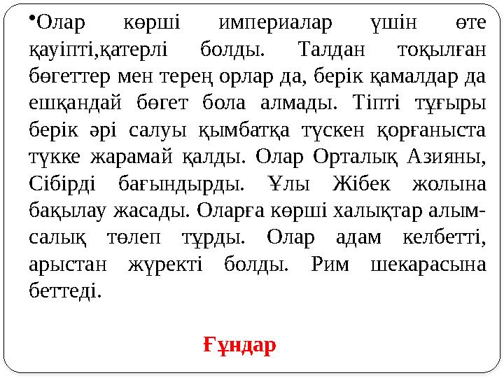 • Олар көрші империалар үшін өте қауіпті,қатерлі болды. Талдан тоқылған бөгеттер мен терең орлар да, берік қамалдар да