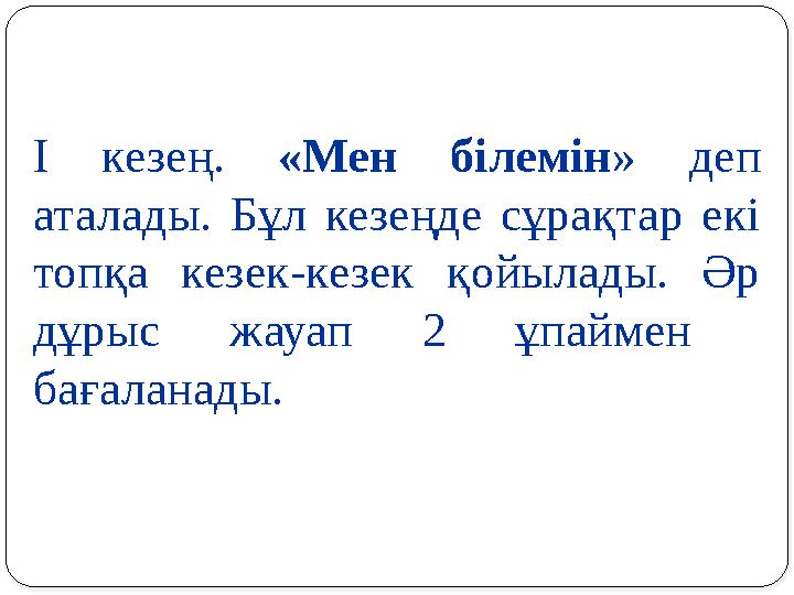 І кезең. «Мен білемін » деп аталады. Бұл кезеңде сұрақтар екі топқа кезек-кезек қойылады. Әр дұрыс жауап 2 ұпай