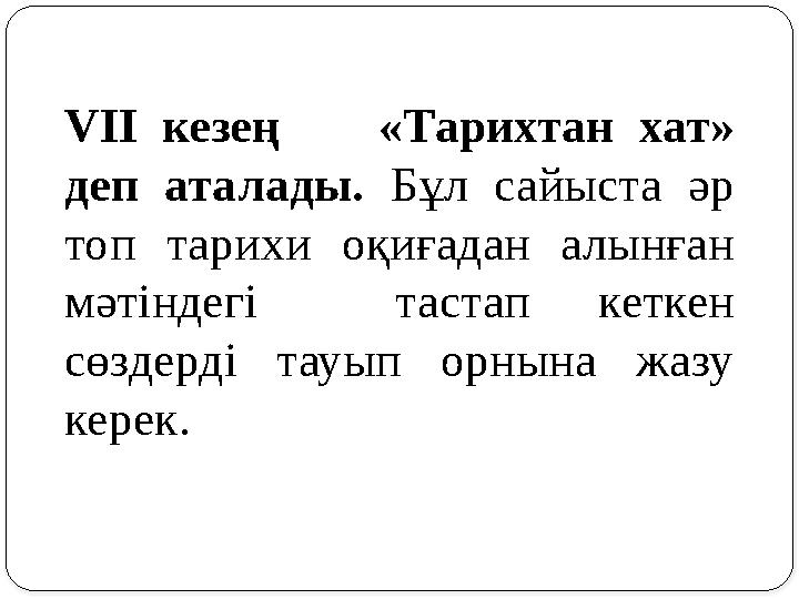 V ІІ кезең «Тарихтан хат» деп аталады. Бұл сайыста әр топ тарихи оқиғадан алынған мәтіндегі тастап кет