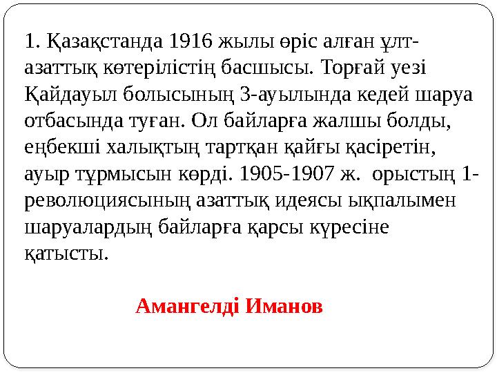 1. Қазақстанда 1916 жылы өріс алған ұлт- азаттық көтерілістің басшысы. Торғай уезі Қайдауыл болысының 3-ауылында кедей шаруа