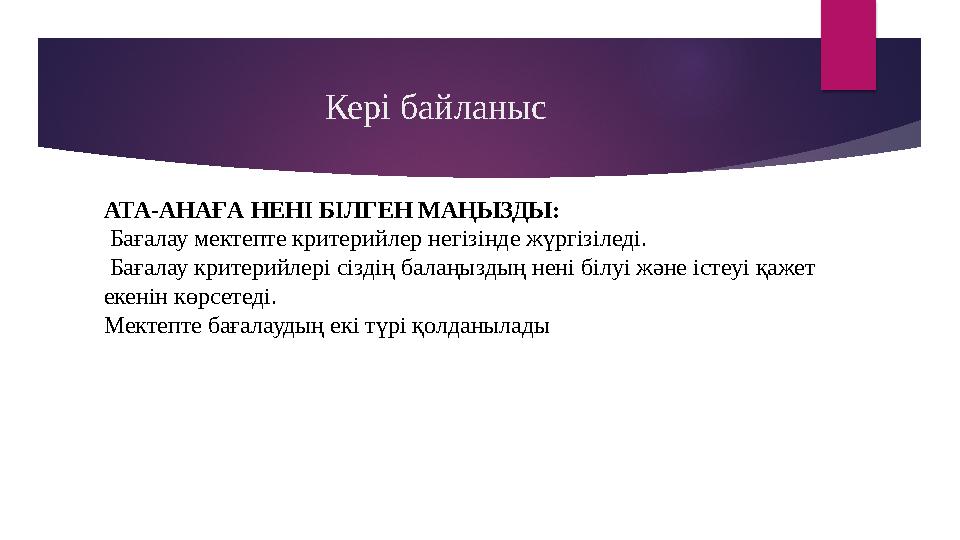 Кері байланыс АТА-АНАҒА НЕНІ БІЛГЕН МАҢЫЗДЫ : Бағалау мектепте критерийлер негізінде жүргізіледі. Бағалау критерийлері сізді