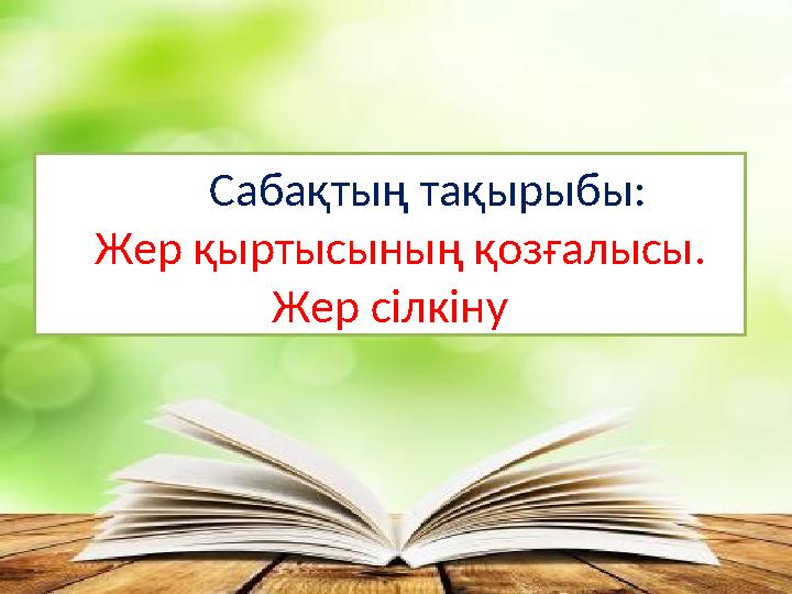 Сабақтың тақырыбы: Жер қыртысының қозғалысы. Жер сілкіну