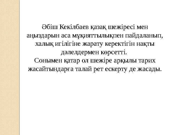 Әбіш Кекілбаев қазақ шежіресі мен аңыздарын аса мұқияттылықпен пайдаланып, халық игілігіне жарату керектігін нақты дәлелдерме