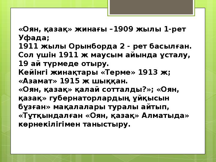 «Оян, қазақ» жинағы –1909 жылы 1-рет Уфада; 1911 жылы Орынборда 2 - рет басылған.