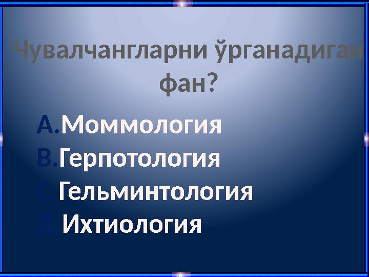 Чувалчангларни ўрганадиган фан? А.Моммология В.Герпотология С.Гельминтология Д.Ихтиология