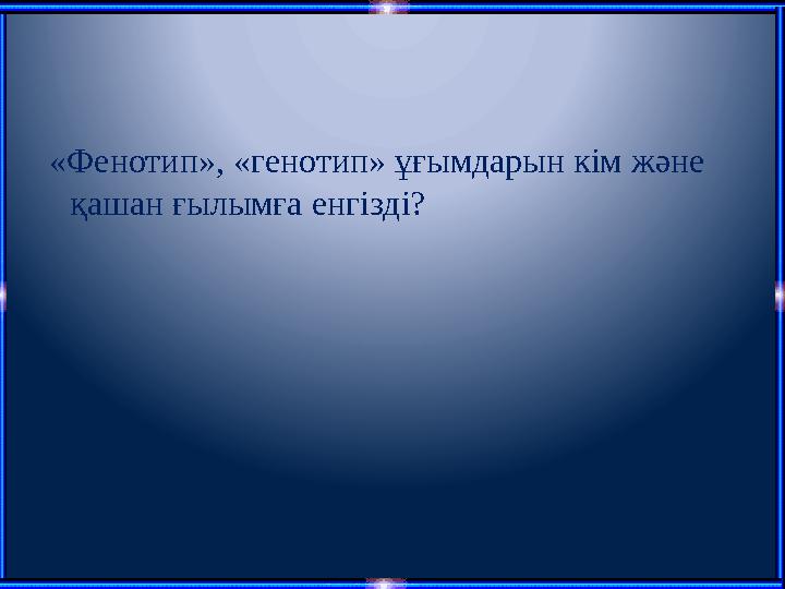 «Фенотип», «генотип» ұғымдарын кім және қашан ғылымға енгізді?