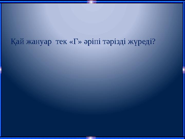 Қай жануар тек «Г» әріпі тәрізді жүреді?