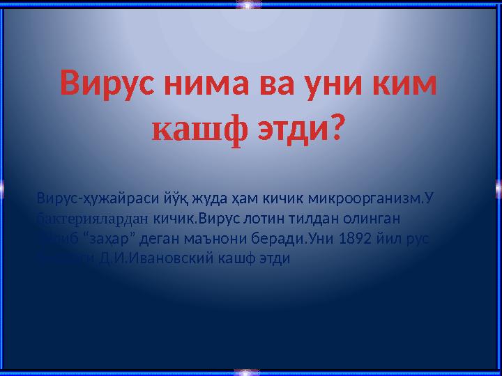 Вирус нима ва уни ким кашф этди? Вирус-ҳужайраси йўқ жуда ҳам кичик микроорганизм.У бактериялардан кичик.Вирус лотин тилдан ол