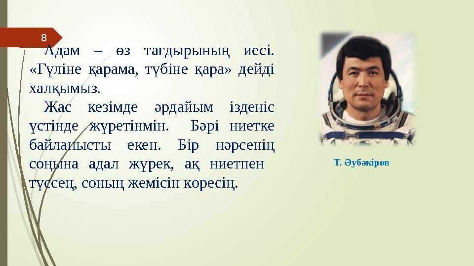 8 Адам – өз тағдырының иесі. «Гүліне қарама, түбіне қара» дейді халқымыз. Жас кезімде әрдайым ізденіс үстінде ж 8 Адам – өз тағдырының иесі. «Гүліне қарама, түбіне қара» дейді халқымыз. Жас кезімде әрдайым ізденіс үстінде ж