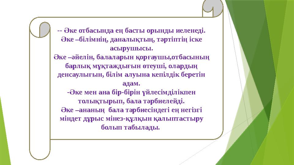 -- Әке отбасында ең басты орынды иеленеді. Әке –білімнің, даналықтың, тәртіптің іске асырушысы. Әке –әйелін, ба