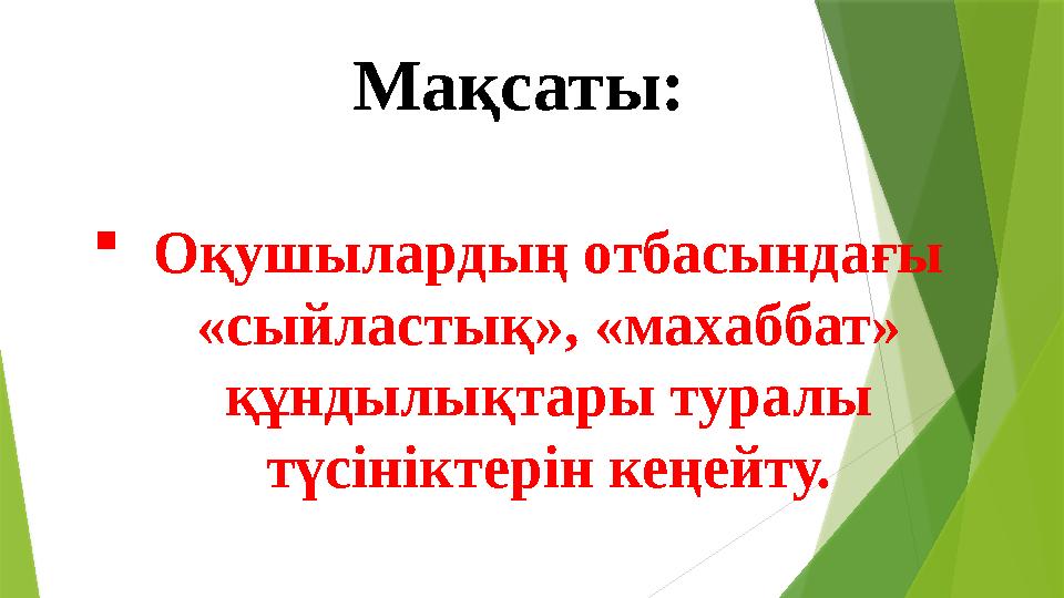 Мақсаты: Оқушылардың отбасындағы «сыйластық», «махаббат» құндылықтары туралы түсініктерін кеңейту.