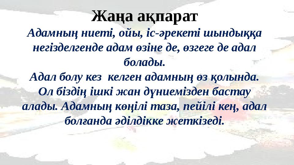 Жаңа ақпарат Адамның ниеті, ойы, іс-әрекеті шындыққа негізделгенде адам өзіне де, өзгеге де адал болады. Адал