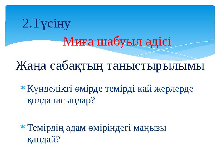  Күнделікті өмірде темірді қай жерлерде қолданасыңдар?  Темірдің адам өміріндегі маңызы қандай?Жаңа сабақтың таныстырылымы 2