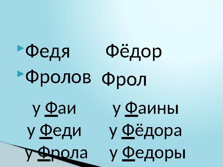  Федя  Фролов у Ф аи у Ф еди у Ф рола Фёдор Фрол у Ф аины у Ф ёдора у Ф едоры