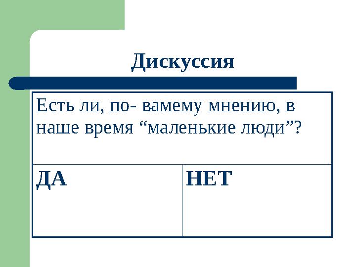 Дискуссия Есть ли, по- вамему мнению, в наше время “маленькие люди”? ДА НЕТ