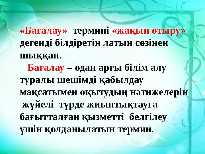 «Бағалау» термині «жақын отыру» дегенді білдіретін латын сөзінен шыққан. Бағалау – одан арғы білім алу туралы шешімд