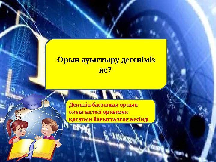 Орын ауыстыру дегеніміз не? Дененің бастапқы орнын оның келесі орнымен қосатын бағытталған кесінді