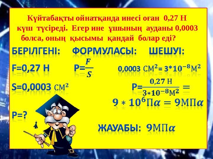 Күйтабақты ойнатқанда инесі оған 0,27 Н күш түсіреді. Егер ине ұшының ауданы 0,0003 болса, оның қысымы қандай