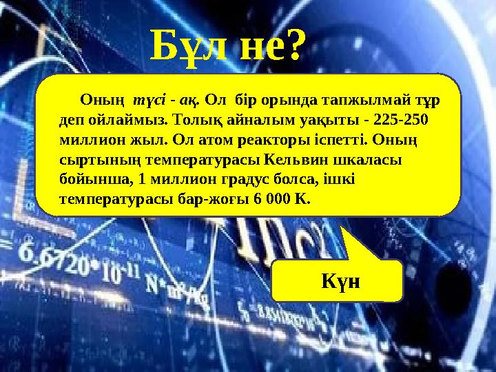 Оның түсі - ақ. Ол бір орында тапжылмай тұр деп ойлаймыз. Толық айналым уақыты - 225-250 миллион жыл. Ол атом реакто