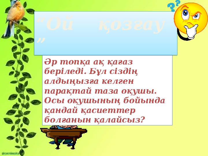 “Ой қозғау ” Әр топқа ақ қағаз беріледі. Бұл сіздің алдыңызға келген парақтай таза оқушы. Осы оқушының бойында қандай