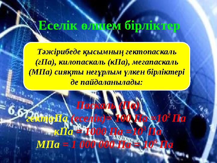 Еселік өлшем бірліктер Тәжірибеде қысымның гектопаскаль (гПа), килопаскаль (кПа), мегапаскаль (МПа) сияқты неғұрлым үлкен бірл