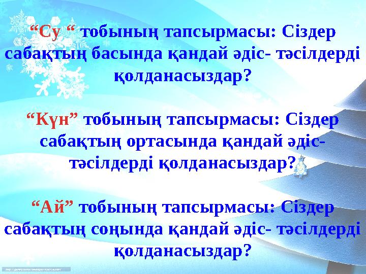 “ Су “ тобының тапсырмасы: Сіздер сабақтың басында қандай әдіс- тәсілдерді қолданасыздар? “ Күн” тобының тапсырмасы: Сізде