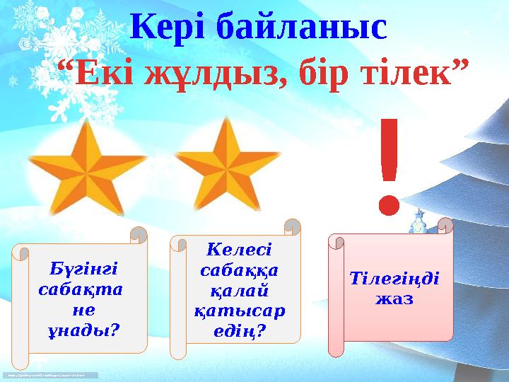 Бүгінгі сабақта не ұнады? Келесі сабаққа қалай қатысар едің? ! Тілегіңді жазКері байланыс “ Екі жұлдыз, бір тілек”